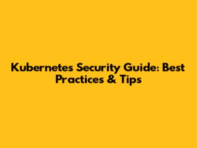 Kubernetes Security Guide: Best Practices & Tips
