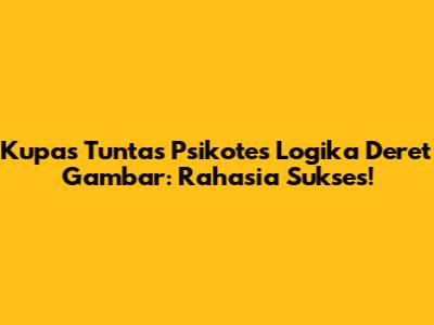 Kupas Tuntas Psikotes Logika Deret Gambar: Rahasia Sukses!