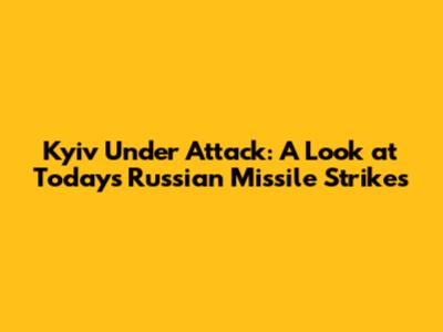 Kyiv Under Attack: A Look at Today's Russian Missile Strikes