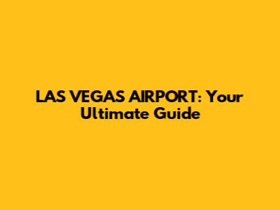 LAS VEGAS AIRPORT: Your Ultimate Guide