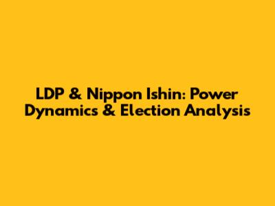 LDP & Nippon Ishin: Power Dynamics & Election Analysis