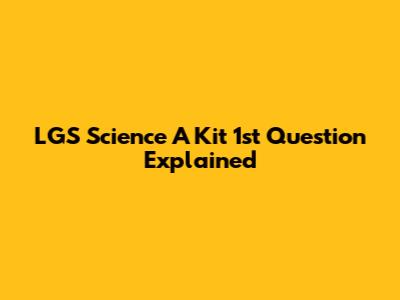 LGS Science A Kit 1st Question Explained