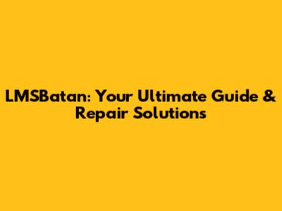 LMSBatan: Your Ultimate Guide & Repair Solutions