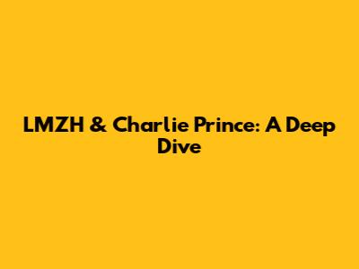 LMZH & Charlie Prince: A Deep Dive