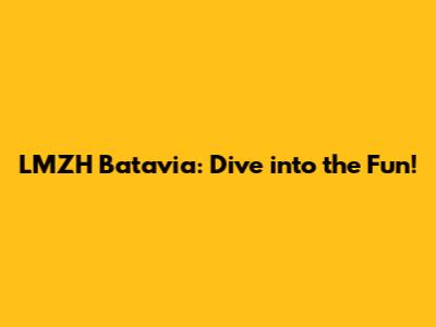 LMZH Batavia: Dive into the Fun!