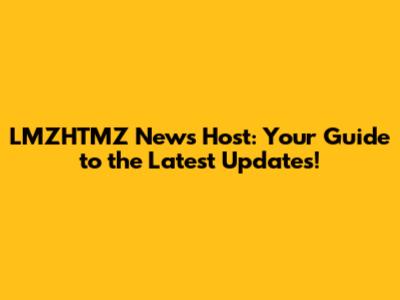 LMZHTMZ News Host: Your Guide to the Latest Updates!