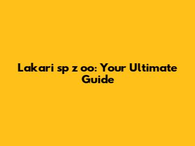 Lakari sp z oo: Your Ultimate Guide