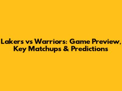 Lakers vs Warriors: Game Preview, Key Matchups & Predictions