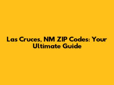 Las Cruces, NM ZIP Codes: Your Ultimate Guide