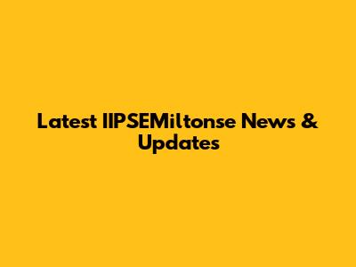 Latest IIPSEMiltonse News & Updates