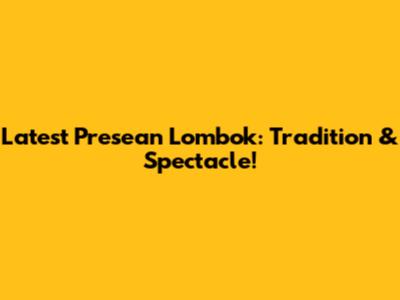 Latest Presean Lombok: Tradition & Spectacle!