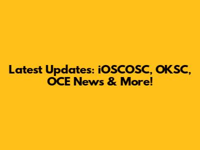 Latest Updates: iOSCOSC, OKSC, OCE News & More!