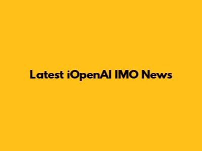 Latest iOpenAI IMO News