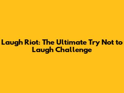 Laugh Riot: The Ultimate Try Not to Laugh Challenge