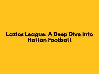 Lazio's League: A Deep Dive into Italian Football