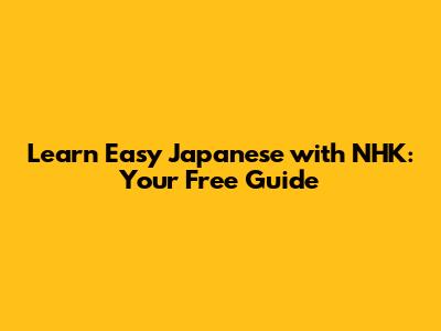 Learn Easy Japanese with NHK: Your Free Guide