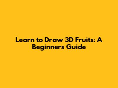 Learn to Draw 3D Fruits: A Beginner's Guide