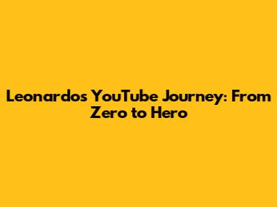 Leonardo's YouTube Journey: From Zero to Hero