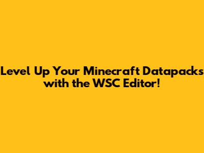 Level Up Your Minecraft Datapacks with the WSC Editor!