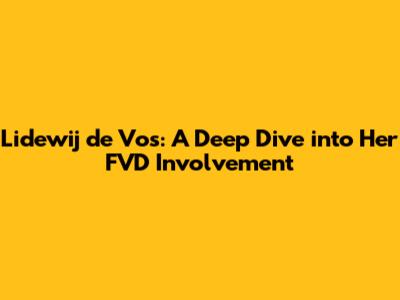 Lidewij de Vos: A Deep Dive into Her FVD Involvement