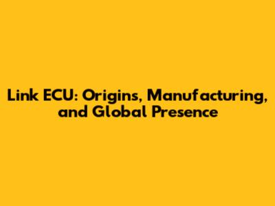 Link ECU: Origins, Manufacturing, and Global Presence