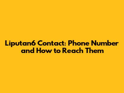 Liputan6 Contact: Phone Number and How to Reach Them