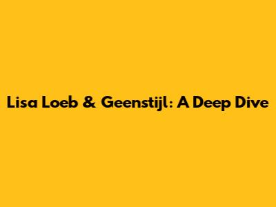Lisa Loeb & Geenstijl: A Deep Dive