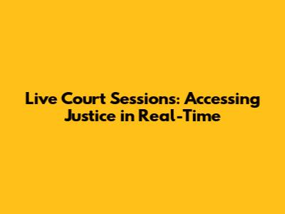 Live Court Sessions: Accessing Justice in Real-Time