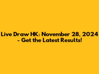 Live Draw HK: November 28, 2024 - Get the Latest Results!