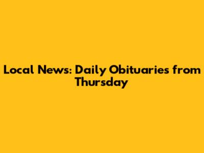 Local News: Daily Obituaries from Thursday