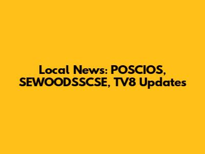 Local News: POSCIOS, SEWOODSSCSE, TV8 Updates