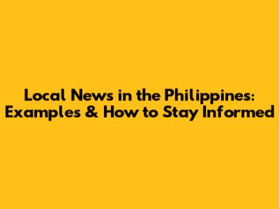 Local News in the Philippines: Examples & How to Stay Informed