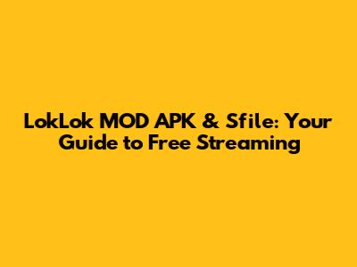 LokLok MOD APK & Sfile: Your Guide to Free Streaming