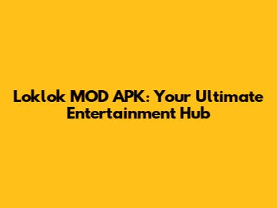 Loklok MOD APK: Your Ultimate Entertainment Hub