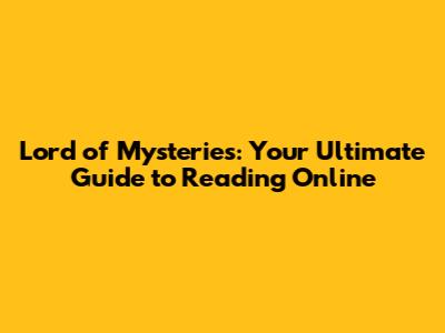 Lord of Mysteries: Your Ultimate Guide to Reading Online