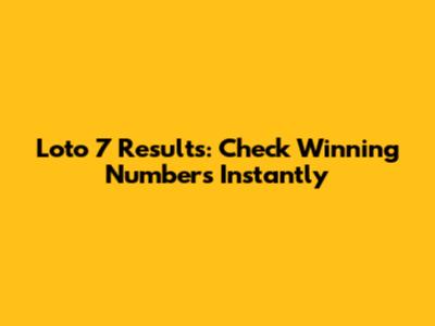 Loto 7 Results: Check Winning Numbers Instantly