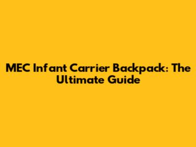 MEC Infant Carrier Backpack: The Ultimate Guide