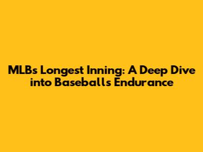 MLB's Longest Inning: A Deep Dive into Baseball's Endurance