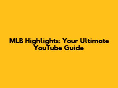 MLB Highlights: Your Ultimate YouTube Guide