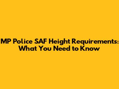 MP Police SAF Height Requirements: What You Need to Know
