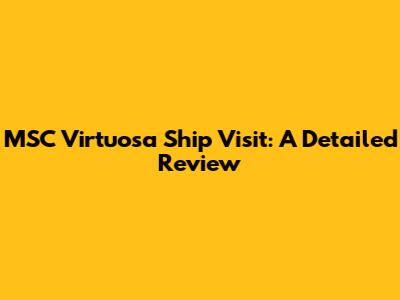 MSC Virtuosa Ship Visit: A Detailed Review