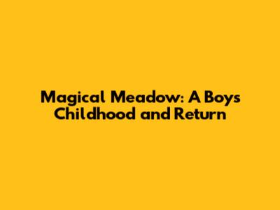 Magical Meadow: A Boy's Childhood and Return