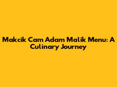 Makcik Cam Adam Malik Menu: A Culinary Journey
