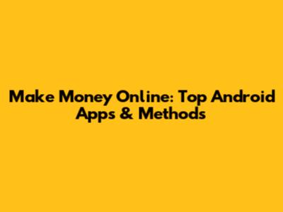 Make Money Online: Top Android Apps & Methods