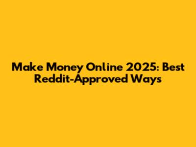 Make Money Online 2025: Best Reddit-Approved Ways