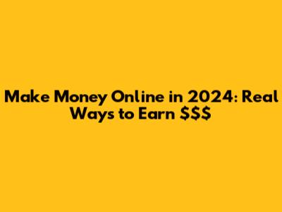 Make Money Online in 2024: Real Ways to Earn $$