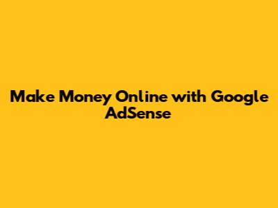 Make Money Online with Google AdSense