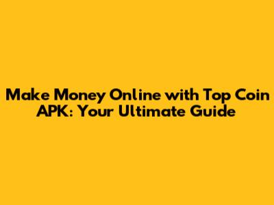 Make Money Online with Top Coin APK: Your Ultimate Guide