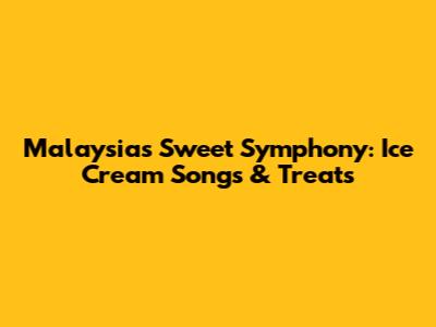 Malaysia's Sweet Symphony: Ice Cream Songs & Treats