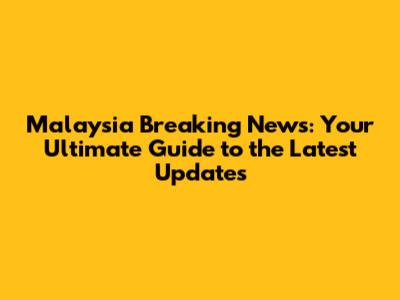 Malaysia Breaking News: Your Ultimate Guide to the Latest Updates